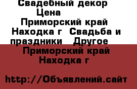 Свадебный декор › Цена ­ 8 500 - Приморский край, Находка г. Свадьба и праздники » Другое   . Приморский край,Находка г.